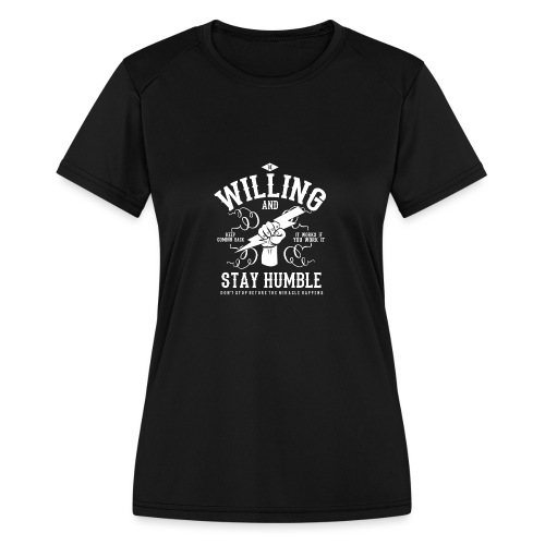 Be Willing and Stay Humble - Miracle Tee - Women's Moisture Wicking Performance T-Shirt