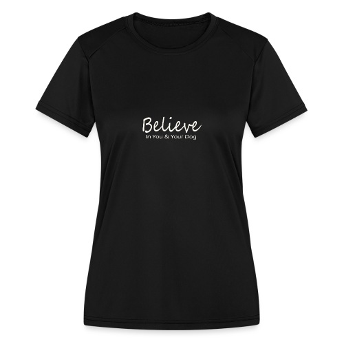 Believe In You & Your Dog - Women's Moisture Wicking Performance T-Shirt