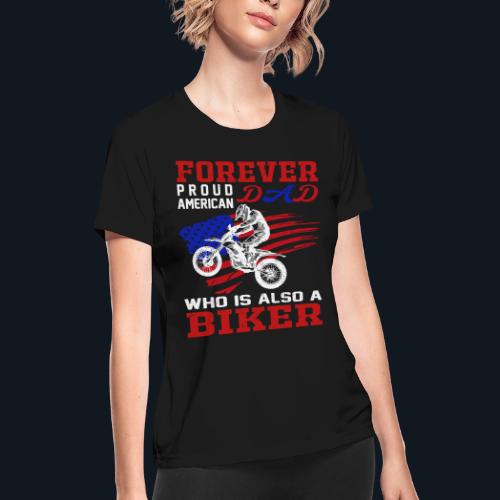 Forever Proud American Dad who is also a Biker - Women's Moisture Wicking Performance T-Shirt