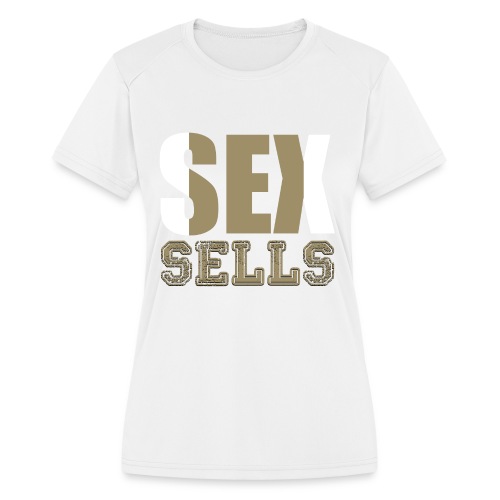 sex sells - Women's Moisture Wicking Performance T-Shirt