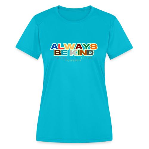 Motivational Designs Always Be Kind - Women's Moisture Wicking Performance T-Shirt