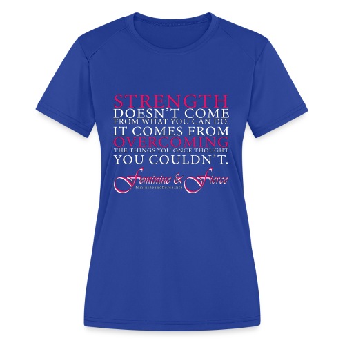 Strength Doesn't Come from - Feminine and Fierce - Women's Moisture Wicking Performance T-Shirt