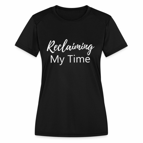 Reclaiming My Time - Women's Moisture Wicking Performance T-Shirt