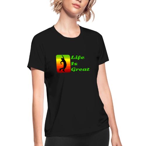 Life Is Great - Women's Moisture Wicking Performance T-Shirt