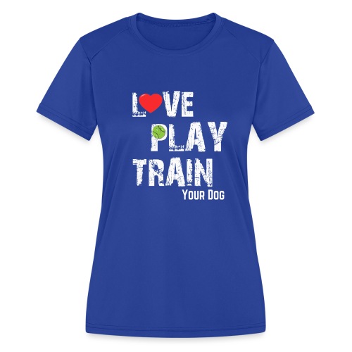Love.Play.Train Your dog - Women's Moisture Wicking Performance T-Shirt