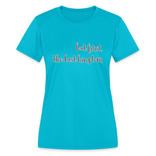 but first the last kingdom - Women's Moisture Wicking Performance T-Shirt