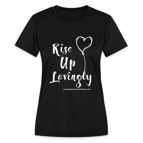 Rise Up Lovingly (white on dark) - Women's Moisture Wicking Performance T-Shirt