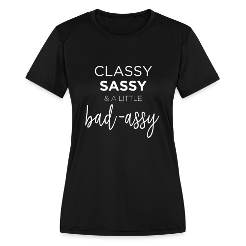 Classy Sassy and a Little Bad-Assy - Women's Moisture Wicking Performance T-Shirt