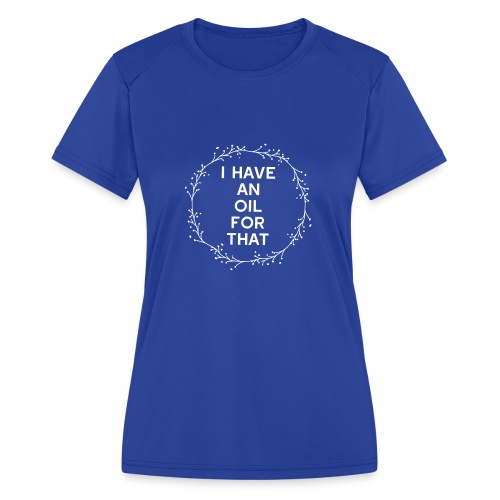 I have an oil for that - Women's Moisture Wicking Performance T-Shirt
