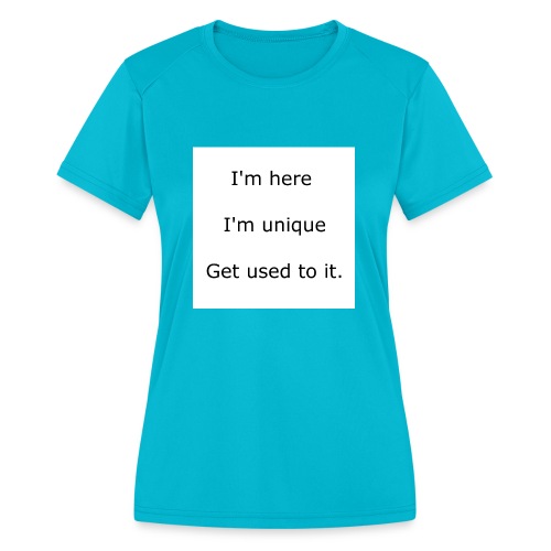 I'M HERE, I'M UNIQUE, GET USED TO IT - Women's Moisture Wicking Performance T-Shirt
