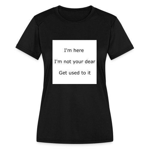 I'M HERE, I'M NOT YOUR DEAR, GET USED TO IT - Women's Moisture Wicking Performance T-Shirt