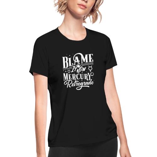 Blame It On Mercury Retrograde - Women's Moisture Wicking Performance T-Shirt