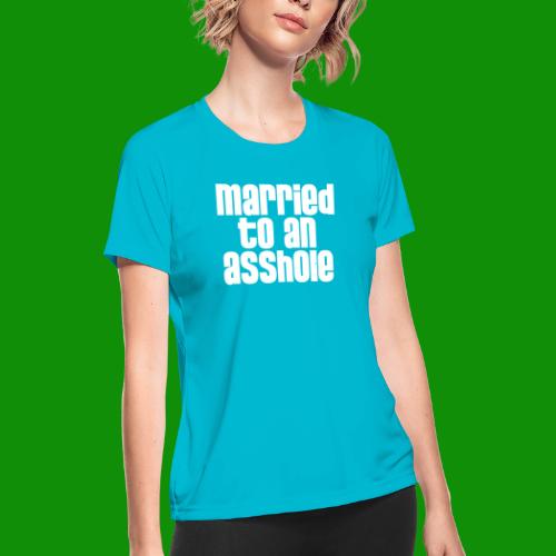 Married to an A&s*ole - Women's Moisture Wicking Performance T-Shirt