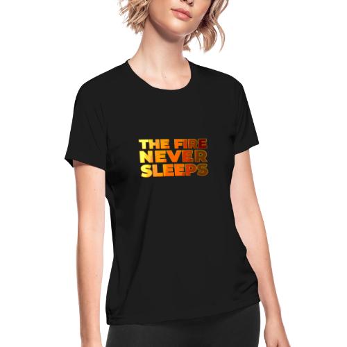 The fire never sleeps - Women's Moisture Wicking Performance T-Shirt
