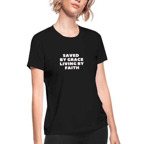 Saved By Grace Living By Faith - Women's Moisture Wicking Performance T-Shirt