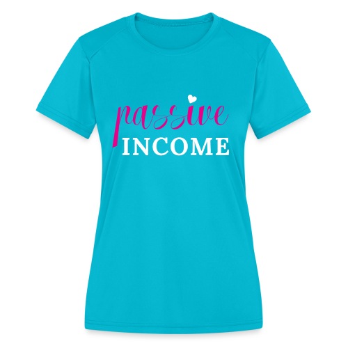 Passive Income - Women's Moisture Wicking Performance T-Shirt