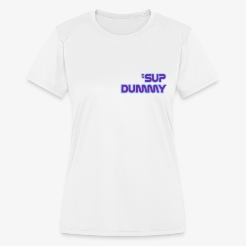 'Sup Dummy - Women's Moisture Wicking Performance T-Shirt