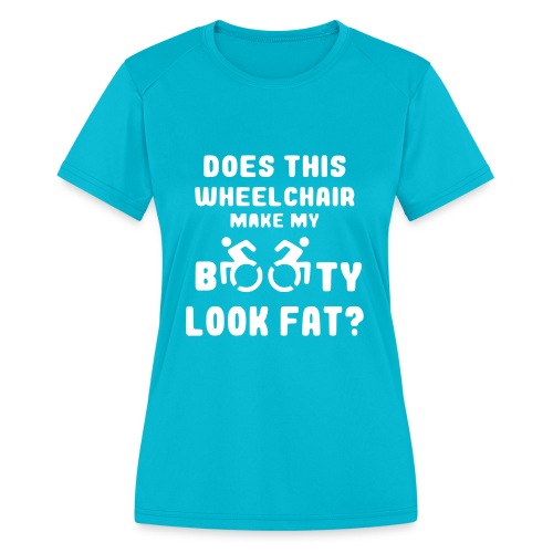 Does this wheelchair make my booty look fat, butt - Women's Moisture Wicking Performance T-Shirt