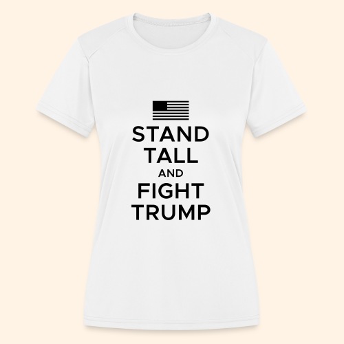 Stand Tall and Fight Trump - Women's Moisture Wicking Performance T-Shirt