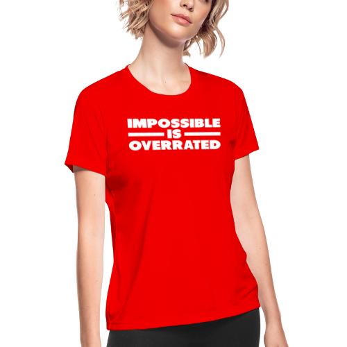 Impossible Is Overrated - Women's Moisture Wicking Performance T-Shirt
