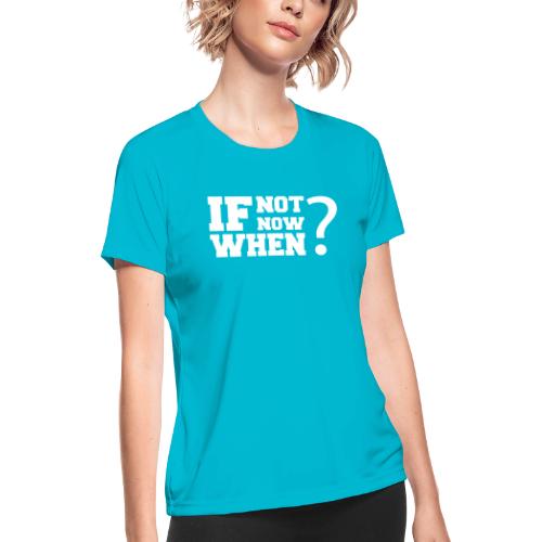 If Not Now. When? - Women's Moisture Wicking Performance T-Shirt