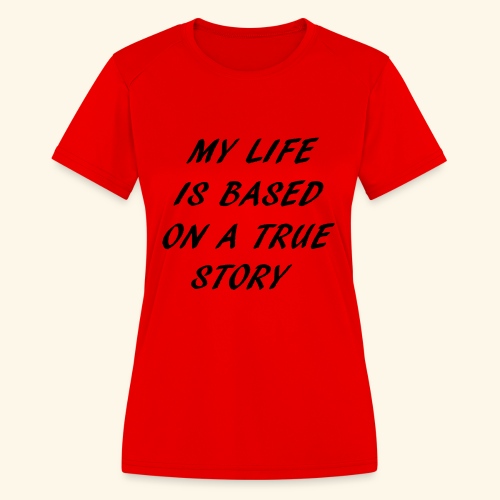 true story - Women's Moisture Wicking Performance T-Shirt