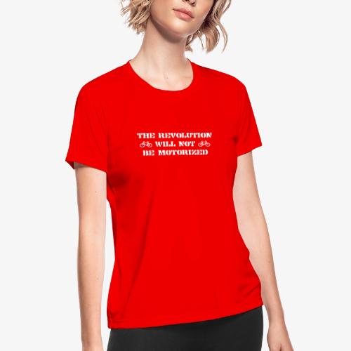 The Revolution Will Not Be Motorized - Women's Moisture Wicking Performance T-Shirt