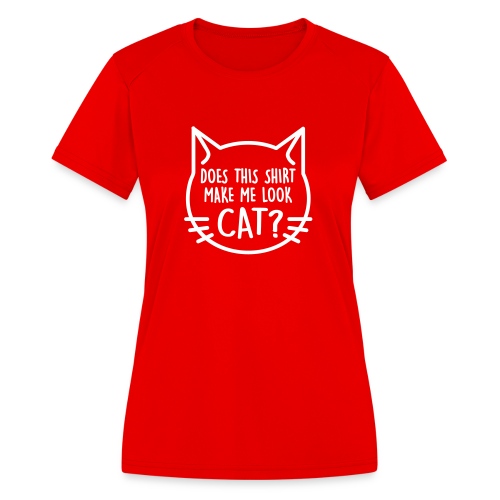 Does this shirt make me look cat? - Women's Moisture Wicking Performance T-Shirt