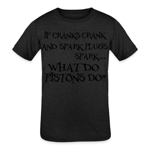 Cranks Crank... What do Pistons Do? - Kids' Tri-Blend T-Shirt