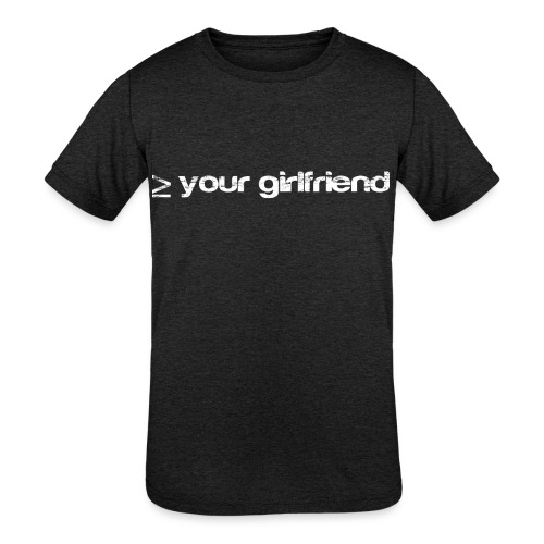 Better than your Girlfriend - Kids' Tri-Blend T-Shirt