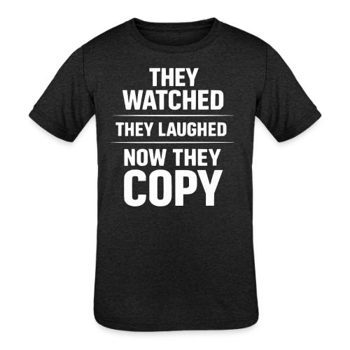 They Watched They Laughed Now They Copy Tee - Kids' Tri-Blend T-Shirt