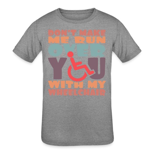 Don t make me run over you with my wheelchair # - Kids' Tri-Blend T-Shirt