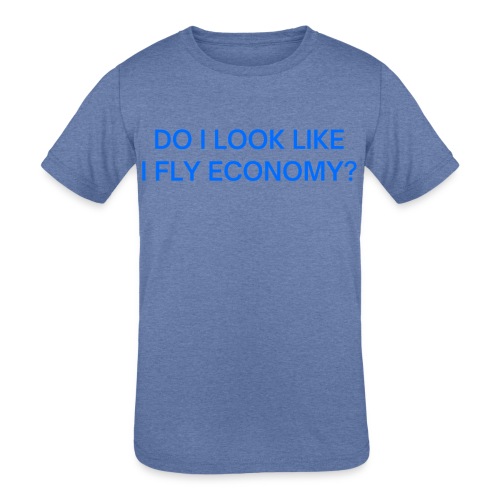 Do I Look Like I Fly Economy? (in blue letters) - Kids' Tri-Blend T-Shirt