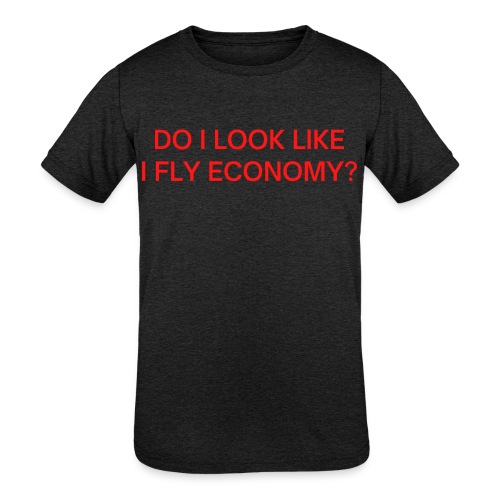Do I Look Like I Fly Economy? (in red letters) - Kids' Tri-Blend T-Shirt