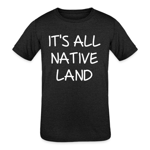 It's All Native Land - Kids' Tri-Blend T-Shirt