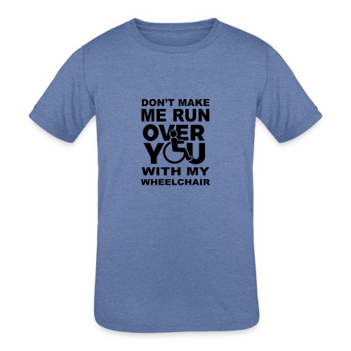 Make sure I don't roll over you with my wheelchair - Kids' Tri-Blend T-Shirt