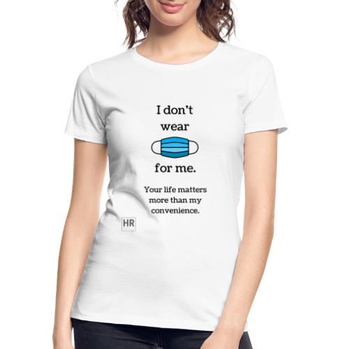 I Don t Wear a Mask for Me - Women's Premium Organic T-Shirt