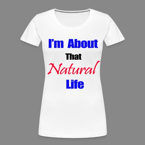 aboutNaturalLife.png - Women's Premium Organic T-Shirt