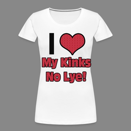 Love My Kinks No Lye - Women's Premium Organic T-Shirt
