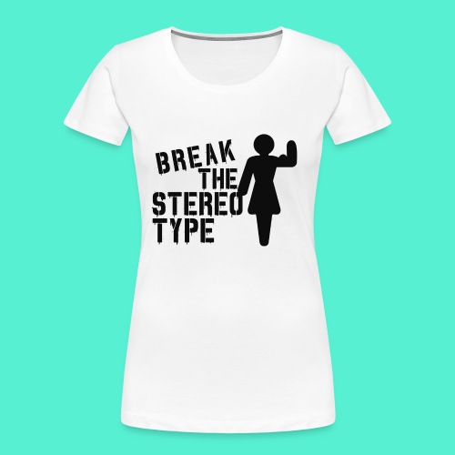 Break The Stereotype - Gym Motivation - Women's Premium Organic T-Shirt