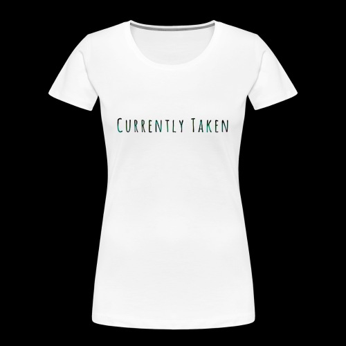 Currently Taken T-Shirt - Women's Premium Organic T-Shirt