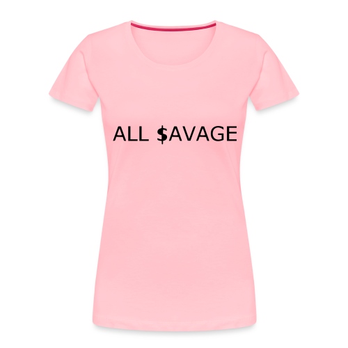 ALL $avage - Women's Premium Organic T-Shirt