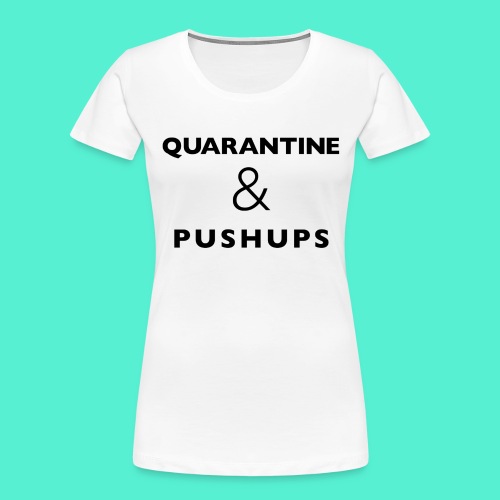 quarantine and pushups - Women's Premium Organic T-Shirt