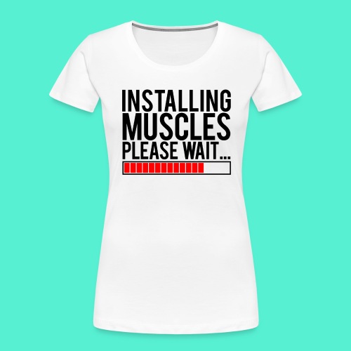 Installing Muscles Gym Motivation - Women's Premium Organic T-Shirt