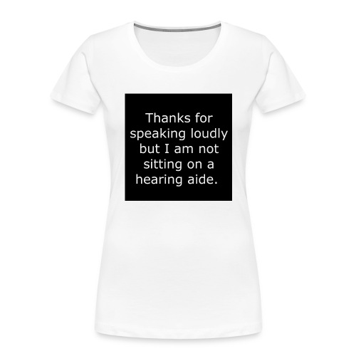 THANKS FOR SPEAKING LOUDLY BUT i AM NOT SITTING... - Women's Premium Organic T-Shirt