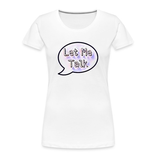 Let Me Talk - Women's Premium Organic T-Shirt