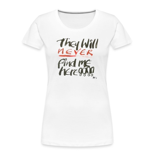 They will never find me here!! - Women's Premium Organic T-Shirt