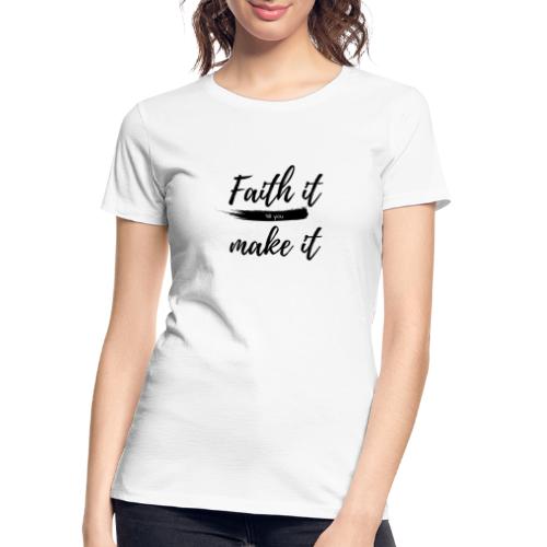 Faith it till you make it statement shirt - Women's Premium Organic T-Shirt