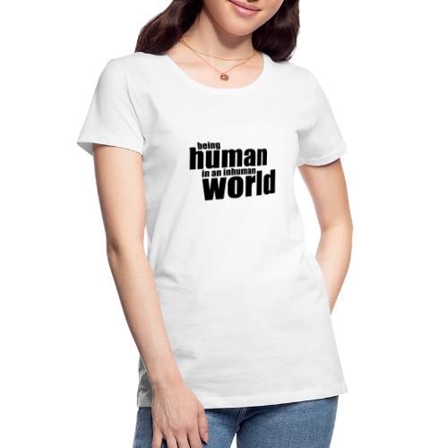 Being human in an inhuman world - Women's Premium Organic T-Shirt