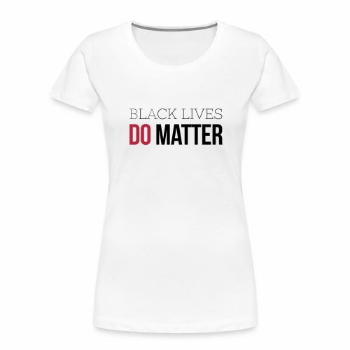 BLACK LIVES DO MATTER - Women's Premium Organic T-Shirt